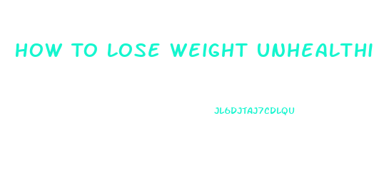 How To Lose Weight Unhealthily Fast