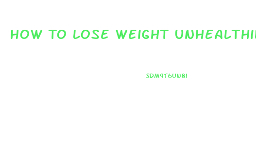 How To Lose Weight Unhealthily Fast