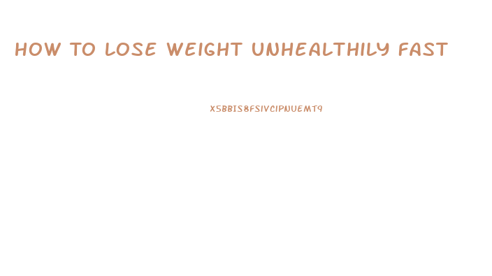 How To Lose Weight Unhealthily Fast