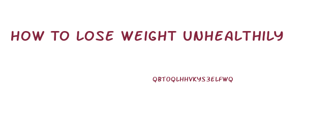 How To Lose Weight Unhealthily