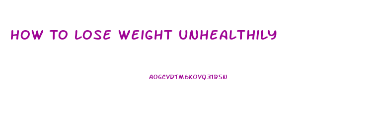 How To Lose Weight Unhealthily