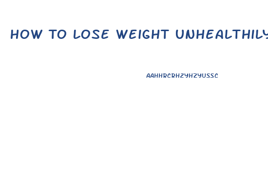 How To Lose Weight Unhealthily