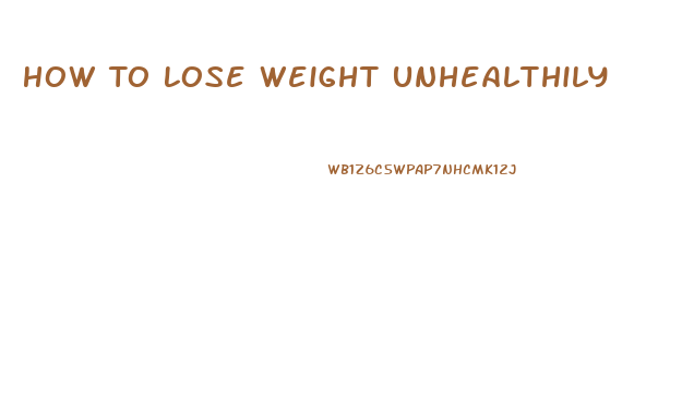 How To Lose Weight Unhealthily