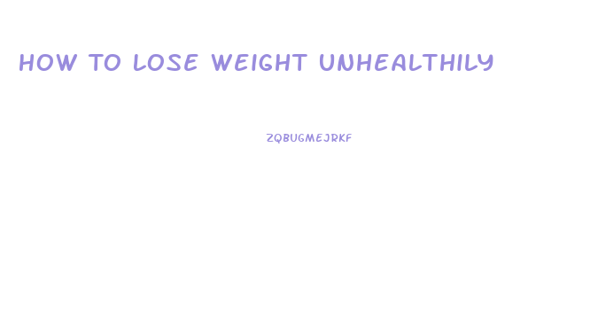 How To Lose Weight Unhealthily