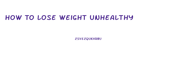 How To Lose Weight Unhealthy