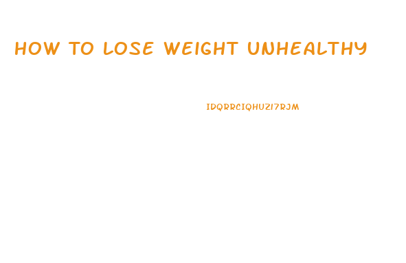 How To Lose Weight Unhealthy