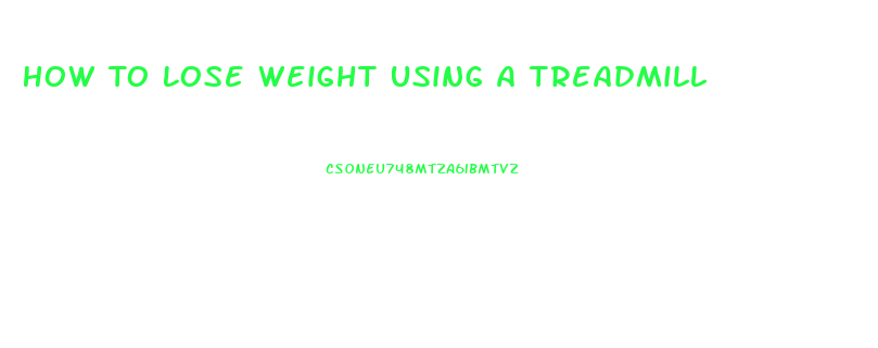 How To Lose Weight Using A Treadmill