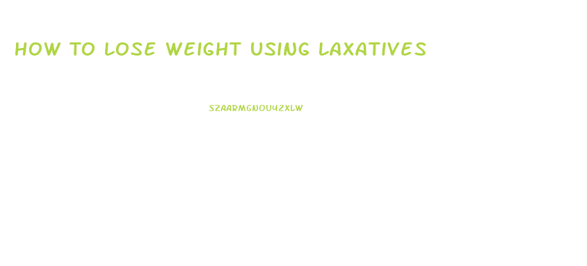 How To Lose Weight Using Laxatives