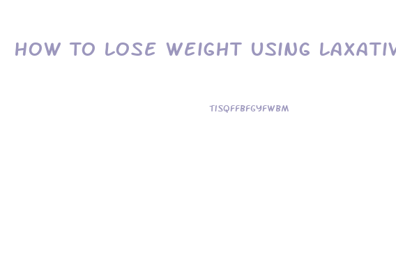 How To Lose Weight Using Laxatives