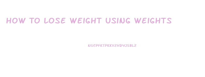 How To Lose Weight Using Weights