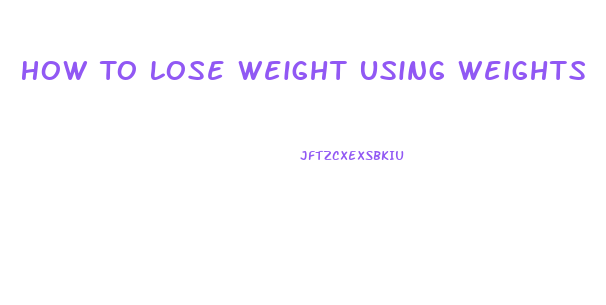 How To Lose Weight Using Weights