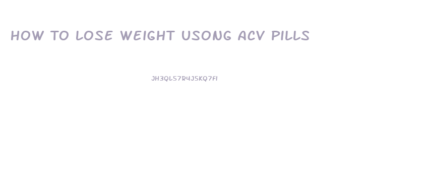 How To Lose Weight Usong Acv Pills