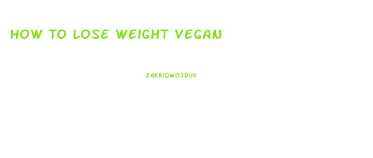 How To Lose Weight Vegan