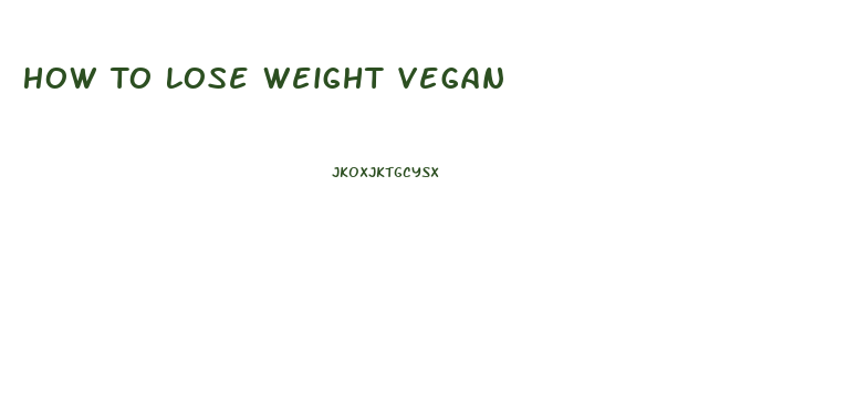 How To Lose Weight Vegan