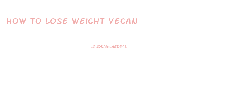 How To Lose Weight Vegan