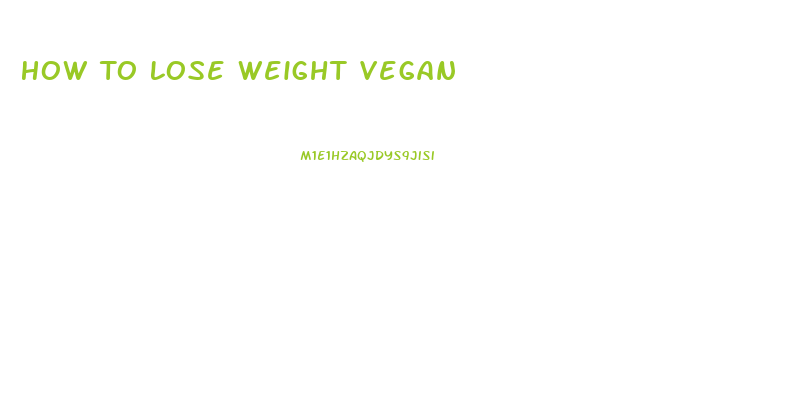 How To Lose Weight Vegan