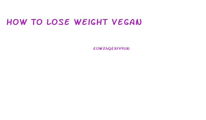 How To Lose Weight Vegan