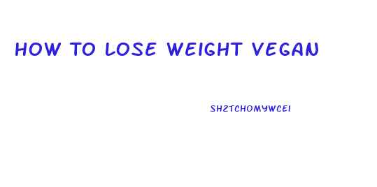 How To Lose Weight Vegan