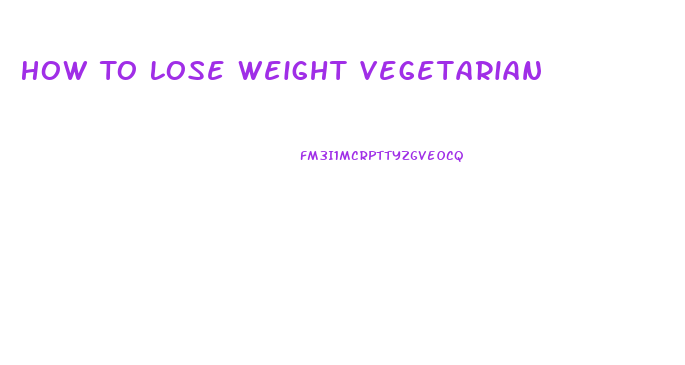 How To Lose Weight Vegetarian