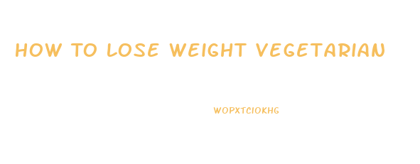 How To Lose Weight Vegetarian