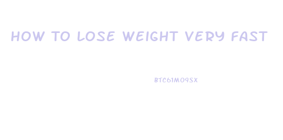 How To Lose Weight Very Fast