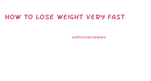 How To Lose Weight Very Fast