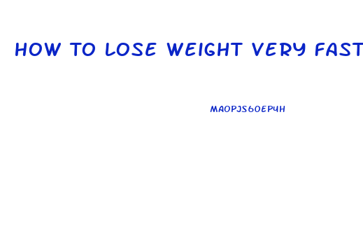 How To Lose Weight Very Fast