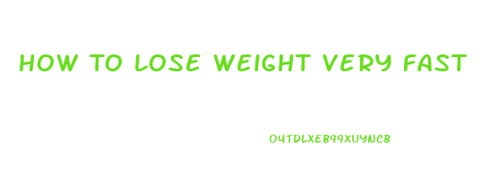 How To Lose Weight Very Fast