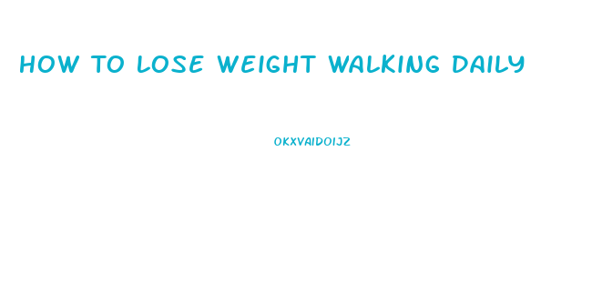 How To Lose Weight Walking Daily