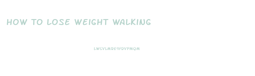 How To Lose Weight Walking