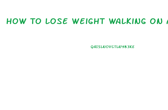 How To Lose Weight Walking On A Treadmill