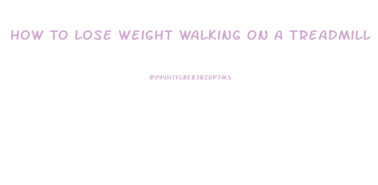 How To Lose Weight Walking On A Treadmill