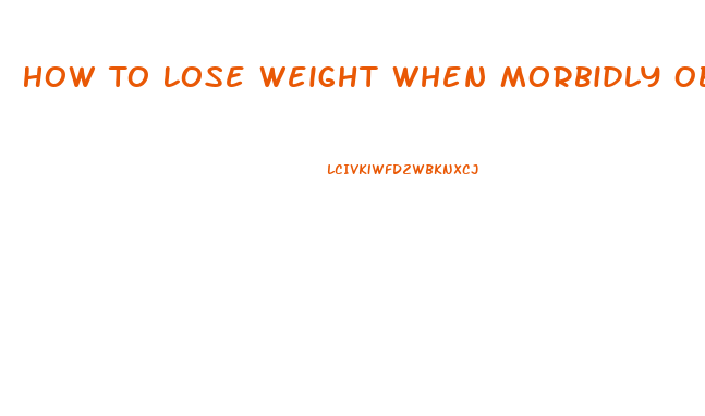 How To Lose Weight When Morbidly Obese