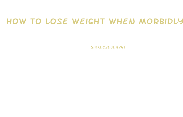 How To Lose Weight When Morbidly Obese