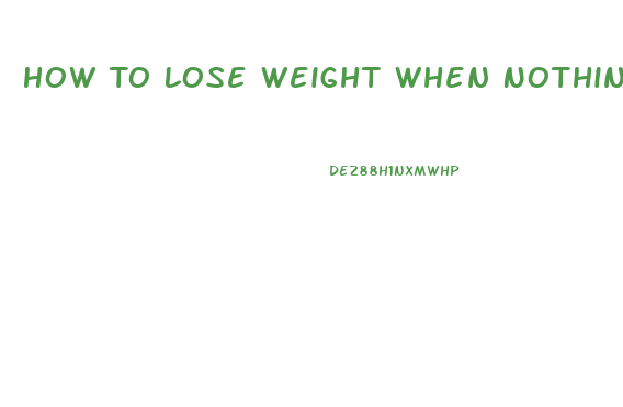 How To Lose Weight When Nothing Else Works