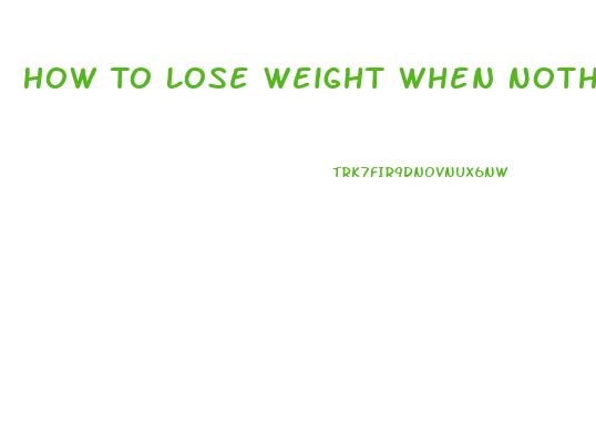 How To Lose Weight When Nothing Else Works