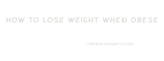 How To Lose Weight When Obese