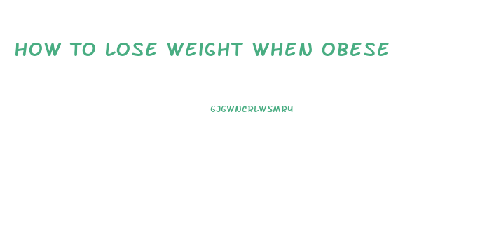 How To Lose Weight When Obese