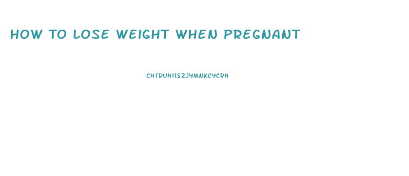 How To Lose Weight When Pregnant