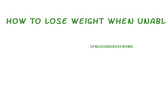 How To Lose Weight When Unable To Exercise