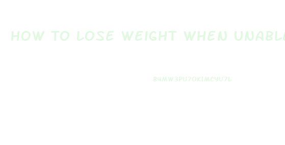 How To Lose Weight When Unable To Exercise