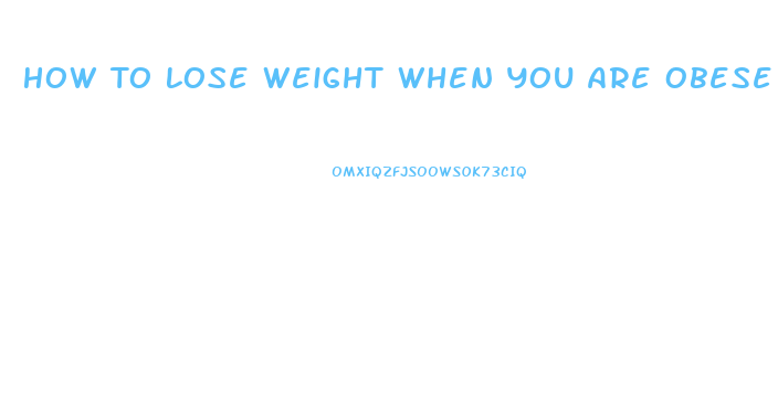 How To Lose Weight When You Are Obese