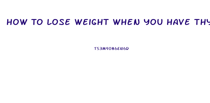 How To Lose Weight When You Have Thyroid Problems