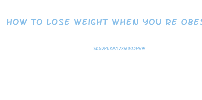 How To Lose Weight When You Re Obese