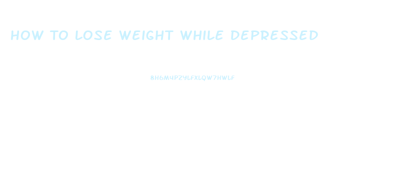 How To Lose Weight While Depressed