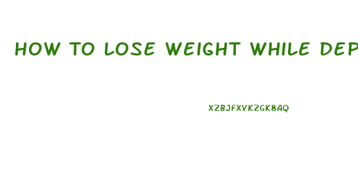 How To Lose Weight While Depressed