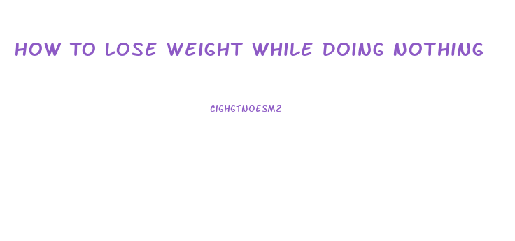 How To Lose Weight While Doing Nothing