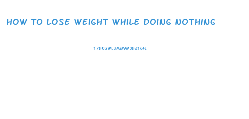 How To Lose Weight While Doing Nothing