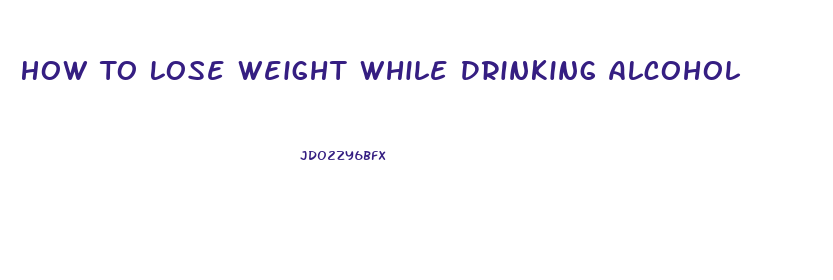 How To Lose Weight While Drinking Alcohol