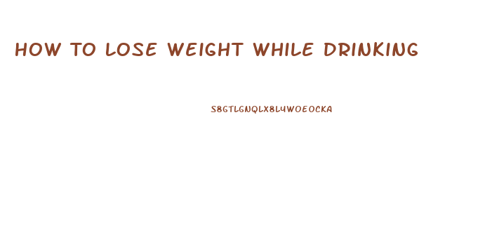 How To Lose Weight While Drinking